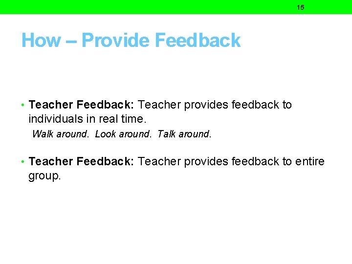 15 How – Provide Feedback • Teacher Feedback: Teacher provides feedback to individuals in
