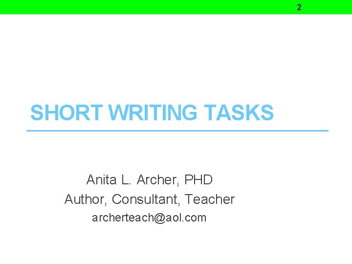 2 SHORT WRITING TASKS Anita L. Archer, PHD Author, Consultant, Teacher archerteach@aol. com 