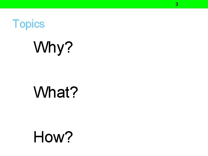 3 Topics Why? What? How? 