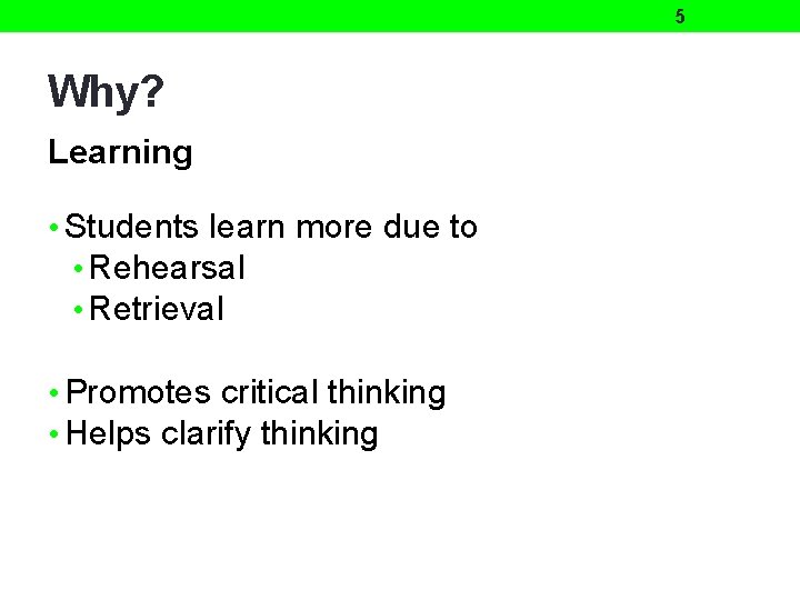 5 Why? Learning • Students learn more due to • Rehearsal • Retrieval •