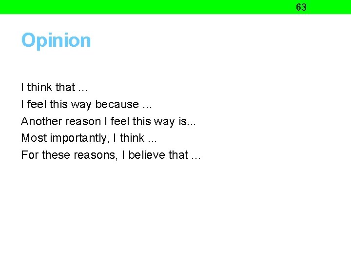 63 Opinion I think that. . . I feel this way because. . .