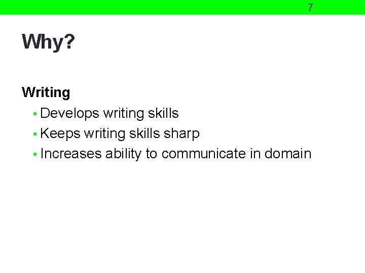 7 Why? Writing • Develops writing skills • Keeps writing skills sharp • Increases