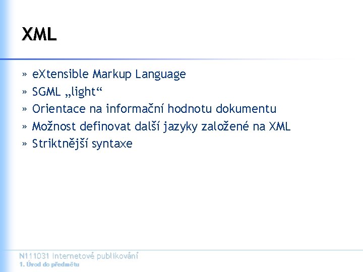 XML » » » e. Xtensible Markup Language SGML „light“ Orientace na informační hodnotu