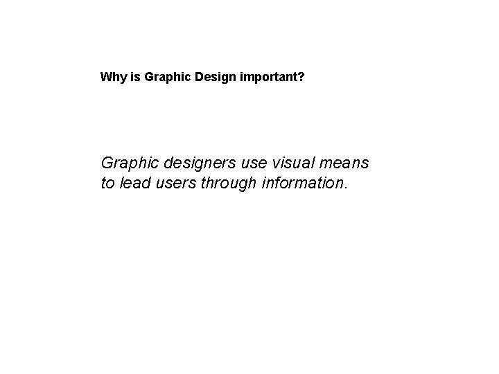 Why is Graphic Design important? Graphic designers use visual means to lead users through