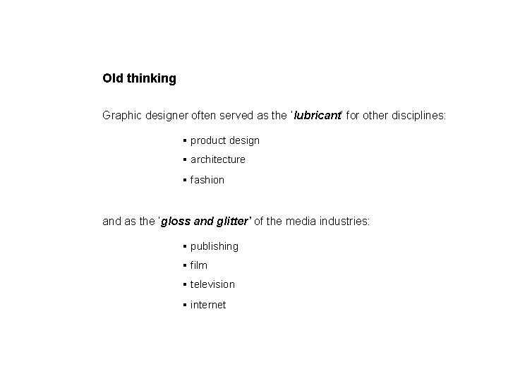 Old thinking Graphic designer often served as the ‘lubricant’ for other disciplines: § product