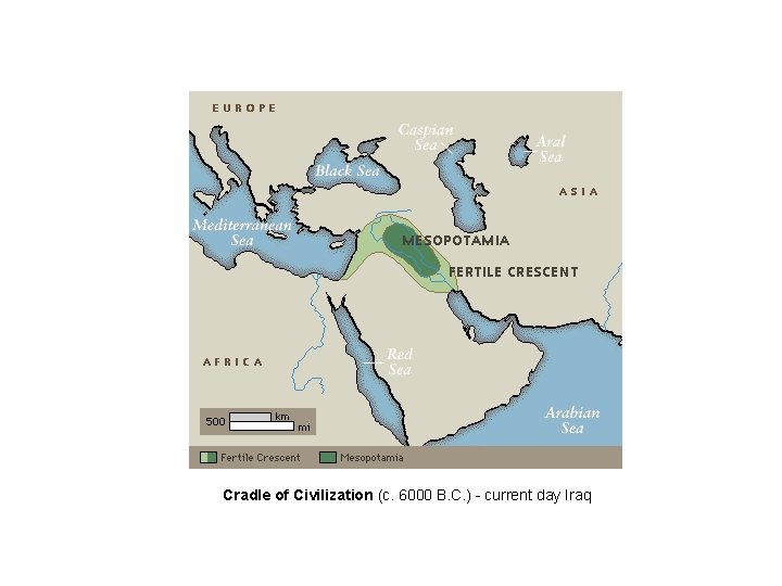 Cradle of Civilization (c. 6000 B. C. ) - current day Iraq 