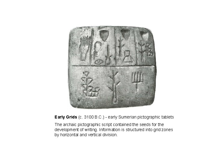 Early Grids (c. 3100 B. C. ) - early Sumerian pictographic tablets The archaic