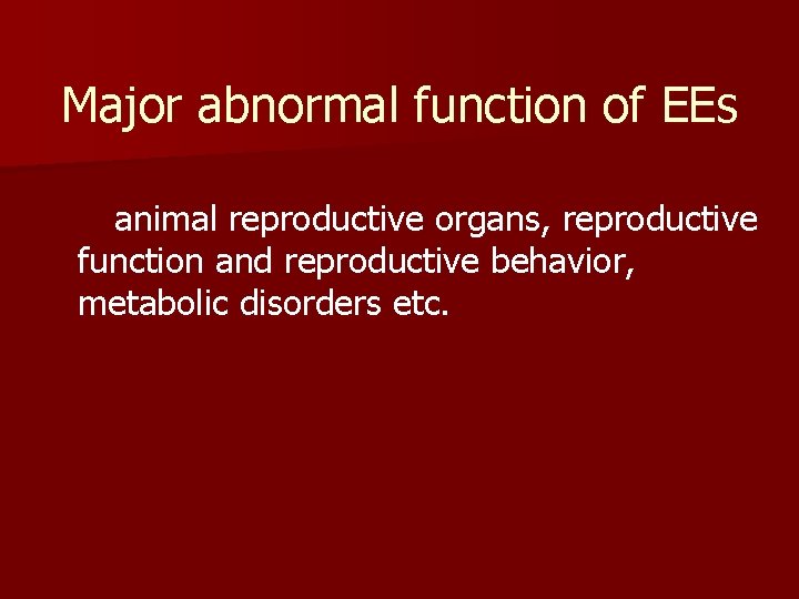 Major abnormal function of EEs animal reproductive organs, reproductive function and reproductive behavior, metabolic