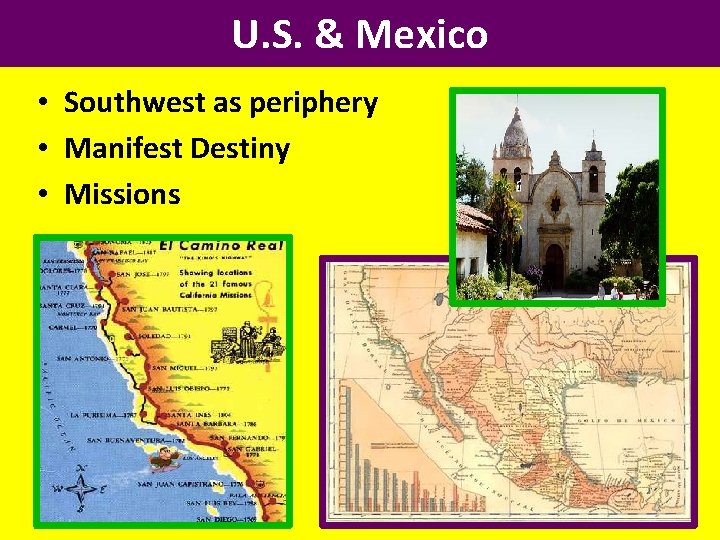 U. S. & Mexico • Southwest as periphery • Manifest Destiny • Missions 