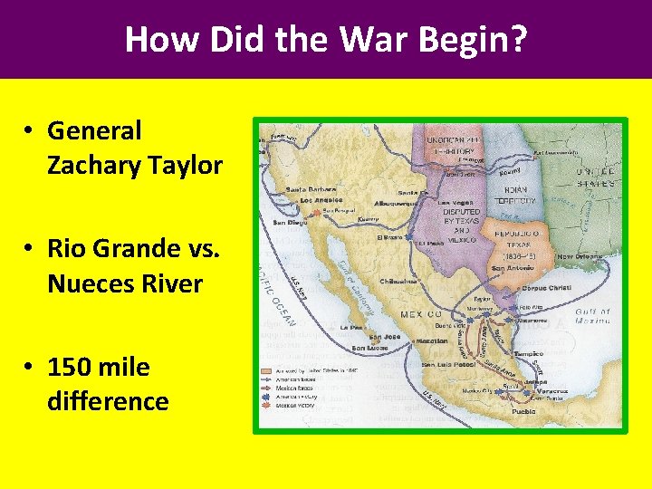 How Did the War Begin? • General Zachary Taylor • Rio Grande vs. Nueces
