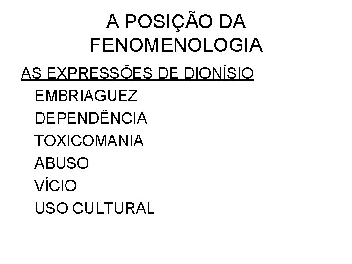 A POSIÇÃO DA FENOMENOLOGIA AS EXPRESSÕES DE DIONÍSIO EMBRIAGUEZ DEPENDÊNCIA TOXICOMANIA ABUSO VÍCIO USO