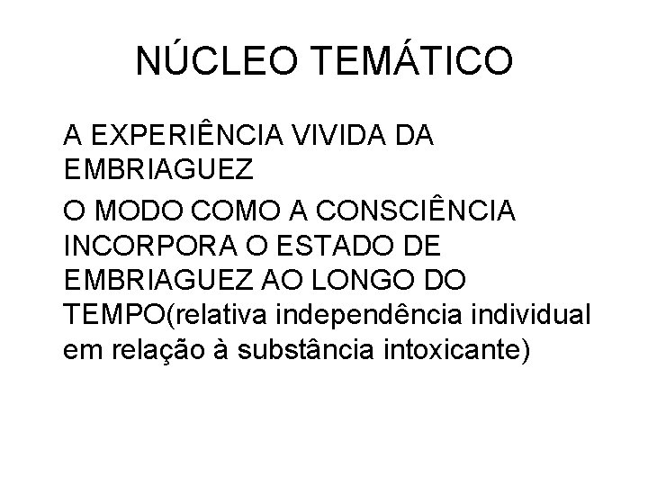 NÚCLEO TEMÁTICO A EXPERIÊNCIA VIVIDA DA EMBRIAGUEZ O MODO COMO A CONSCIÊNCIA INCORPORA O