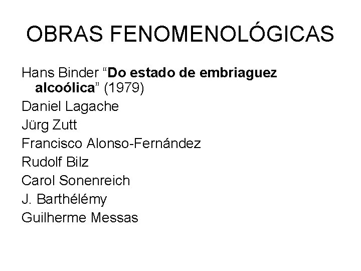 OBRAS FENOMENOLÓGICAS Hans Binder “Do estado de embriaguez alcoólica” (1979) Daniel Lagache Jürg Zutt