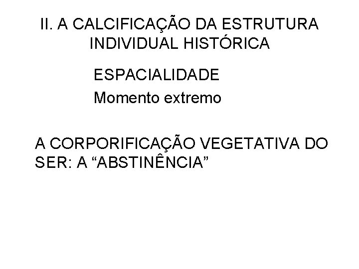 II. A CALCIFICAÇÃO DA ESTRUTURA INDIVIDUAL HISTÓRICA ESPACIALIDADE Momento extremo A CORPORIFICAÇÃO VEGETATIVA DO