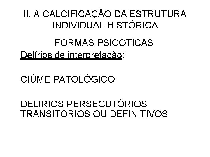 II. A CALCIFICAÇÃO DA ESTRUTURA INDIVIDUAL HISTÓRICA FORMAS PSICÓTICAS Delírios de interpretação: CIÚME PATOLÓGICO