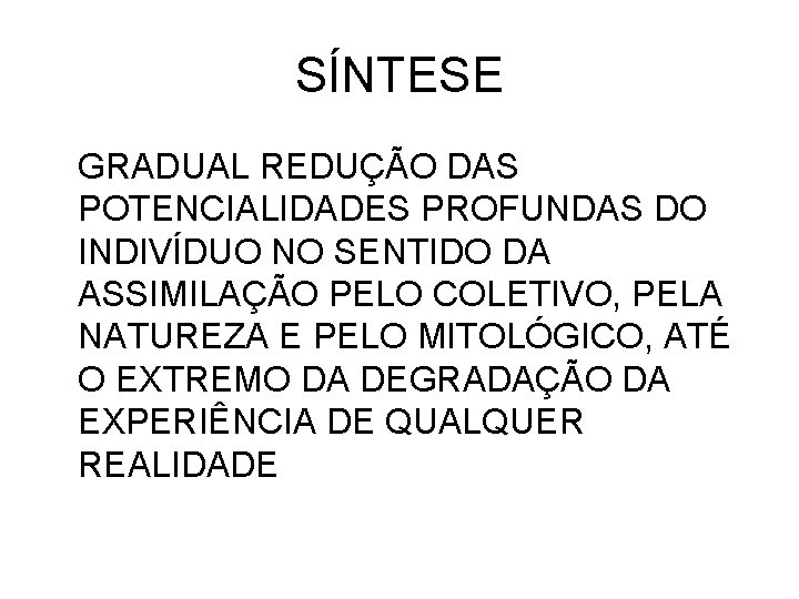 SÍNTESE GRADUAL REDUÇÃO DAS POTENCIALIDADES PROFUNDAS DO INDIVÍDUO NO SENTIDO DA ASSIMILAÇÃO PELO COLETIVO,