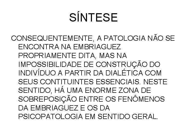 SÍNTESE CONSEQUENTEMENTE, A PATOLOGIA NÃO SE ENCONTRA NA EMBRIAGUEZ PROPRIAMENTE DITA, MAS NA IMPOSSIBILIDADE