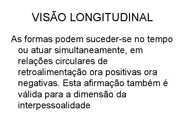 VISÃO LONGITUDINAL As formas podem suceder-se no tempo ou atuar simultaneamente, em relações circulares