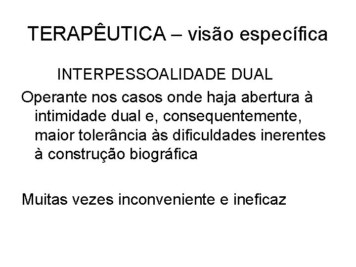 TERAPÊUTICA – visão específica INTERPESSOALIDADE DUAL Operante nos casos onde haja abertura à intimidade