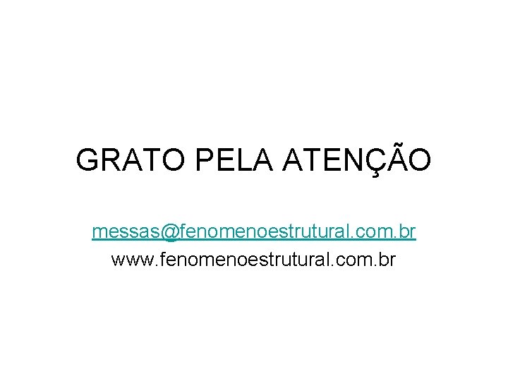 GRATO PELA ATENÇÃO messas@fenomenoestrutural. com. br www. fenomenoestrutural. com. br 