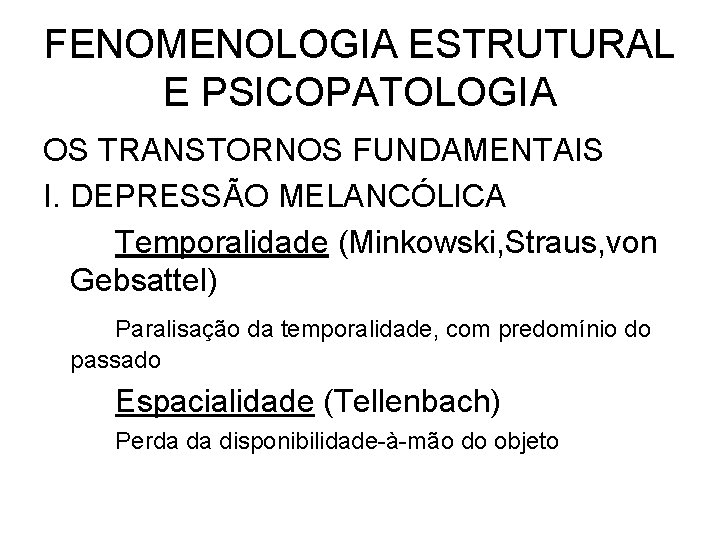 FENOMENOLOGIA ESTRUTURAL E PSICOPATOLOGIA OS TRANSTORNOS FUNDAMENTAIS I. DEPRESSÃO MELANCÓLICA Temporalidade (Minkowski, Straus, von