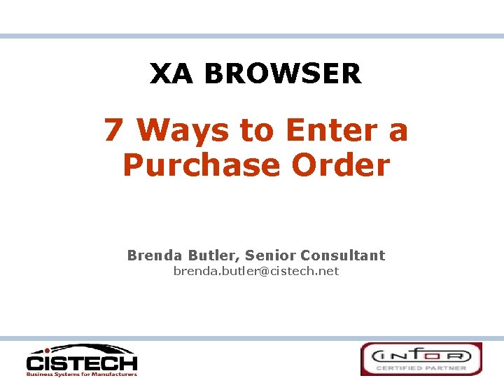 XA BROWSER 7 Ways to Enter a Purchase Order Brenda Butler, Senior Consultant brenda.