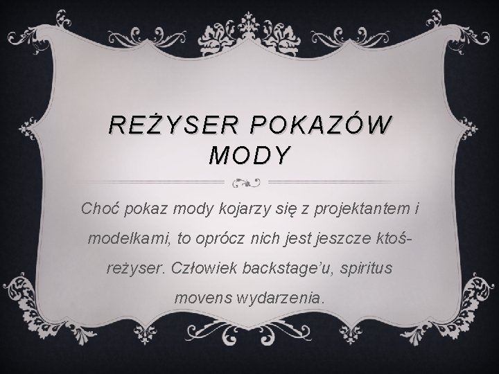 REŻYSER POKAZÓW MODY Choć pokaz mody kojarzy się z projektantem i modelkami, to oprócz REŻYSER POKAZÓW MODY Choć pokaz mody kojarzy się z projektantem i modelkami, to oprócz