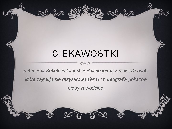 CIEKAWOSTKI Katarzyna Sokołowska jest w Polsce jedną z niewielu osób, które zajmują się reżyserowaniem CIEKAWOSTKI Katarzyna Sokołowska jest w Polsce jedną z niewielu osób, które zajmują się reżyserowaniem