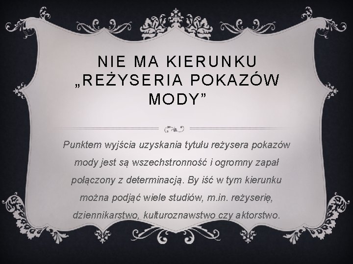 NIE MA KIERUNKU „REŻYSERIA POKAZÓW MODY” Punktem wyjścia uzyskania tytułu reżysera pokazów mody jest NIE MA KIERUNKU „REŻYSERIA POKAZÓW MODY” Punktem wyjścia uzyskania tytułu reżysera pokazów mody jest