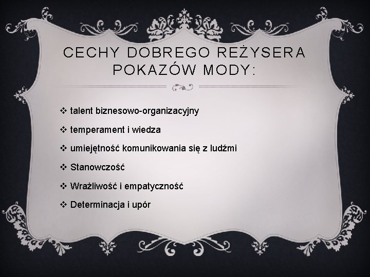 CECHY DOBREGO REŻYSERA POKAZÓW MODY: v talent biznesowo-organizacyjny v temperament i wiedza v umiejętność CECHY DOBREGO REŻYSERA POKAZÓW MODY: v talent biznesowo-organizacyjny v temperament i wiedza v umiejętność