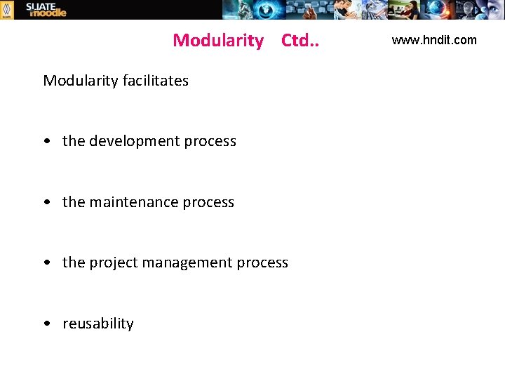 Modularity Ctd. . Modularity facilitates • the development process • the maintenance process •