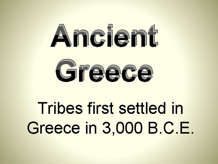 Ancient Greece Tribes first settled in Greece in 3, 000 B. C. E. 