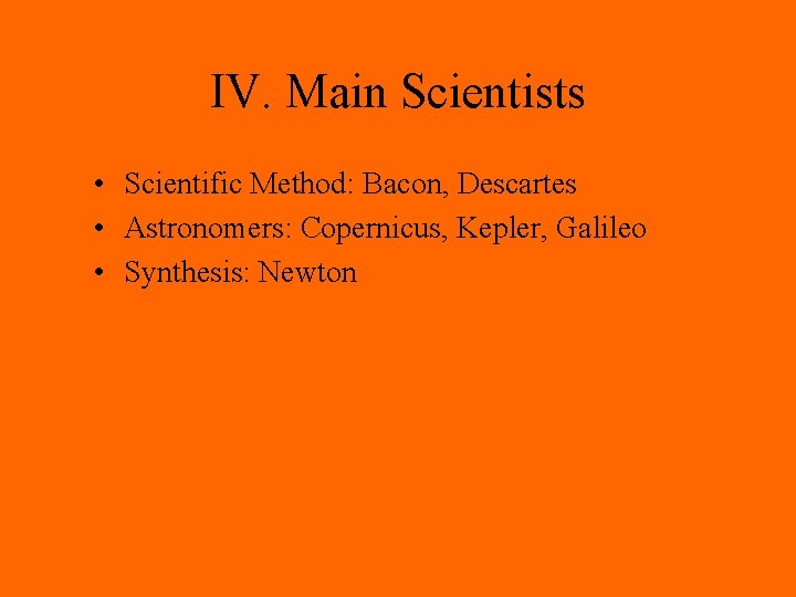IV. Main Scientists • Scientific Method: Bacon, Descartes • Astronomers: Copernicus, Kepler, Galileo • IV. Main Scientists • Scientific Method: Bacon, Descartes • Astronomers: Copernicus, Kepler, Galileo •