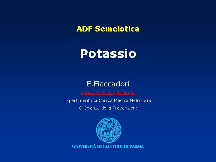 ADF Semeiotica Potassio E. Fiaccadori enrico. fiaccadori@unipr. it Dipartimento di Clinica Medica Nefrologia &
