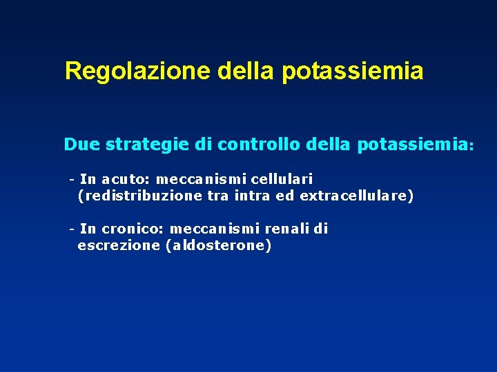 Regolazione della potassiemia Due strategie di controllo della potassiemia: - In acuto: meccanismi cellulari Regolazione della potassiemia Due strategie di controllo della potassiemia: - In acuto: meccanismi cellulari
