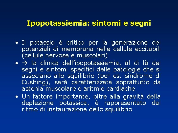 Ipopotassiemia: sintomi e segni • Il potassio è critico per la generazione dei potenziali Ipopotassiemia: sintomi e segni • Il potassio è critico per la generazione dei potenziali