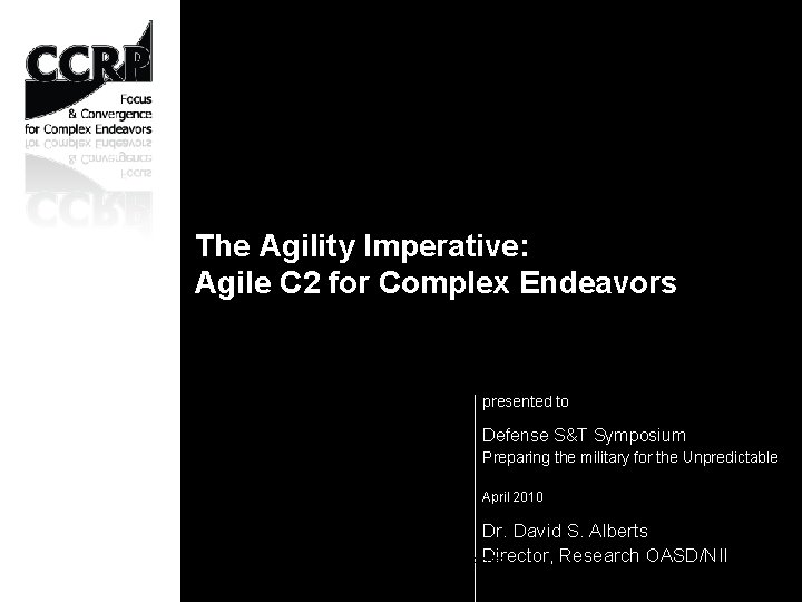 The Agility Imperative: Agile C 2 for Complex Endeavors presented to Defense S&T Symposium