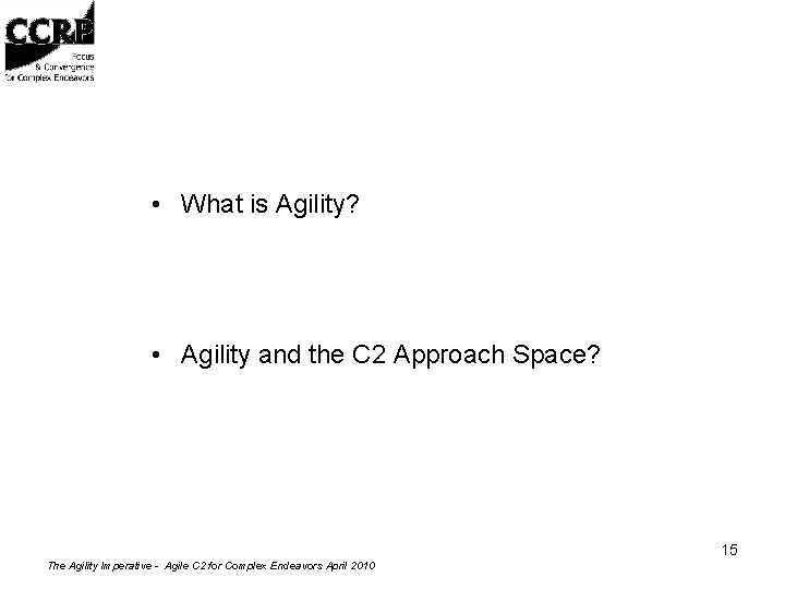  • What is Agility? • Agility and the C 2 Approach Space? 15