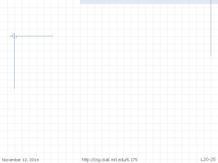 November 12, 2014 http: //csg. csail. mit. edu/6. 175 L 20 -25 