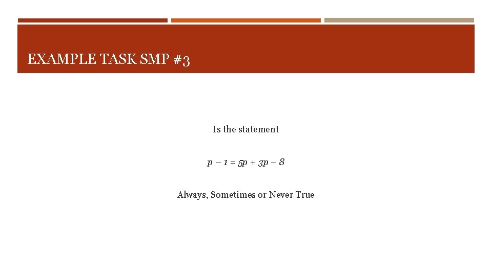 EXAMPLE TASK SMP #3 Is the statement p – 1 = 5 p +