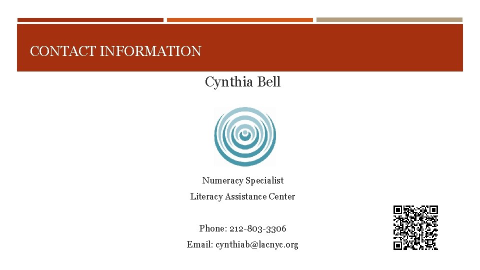 CONTACT INFORMATION Cynthia Bell Numeracy Specialist Literacy Assistance Center Phone: 212 -803 -3306 Email: