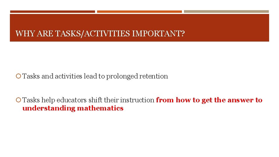 WHY ARE TASKS/ACTIVITIES IMPORTANT? Tasks and activities lead to prolonged retention Tasks help educators