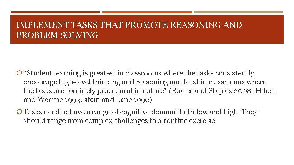 IMPLEMENT TASKS THAT PROMOTE REASONING AND PROBLEM SOLVING “Student learning is greatest in classrooms