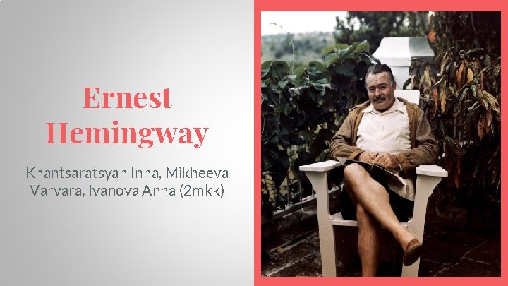 Ernest Hemingway Khantsaratsyan Inna, Mikheeva Varvara, Ivanova Anna (2 mkk) 