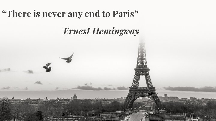 “There is never any end to Paris” Ernest Hemingway 