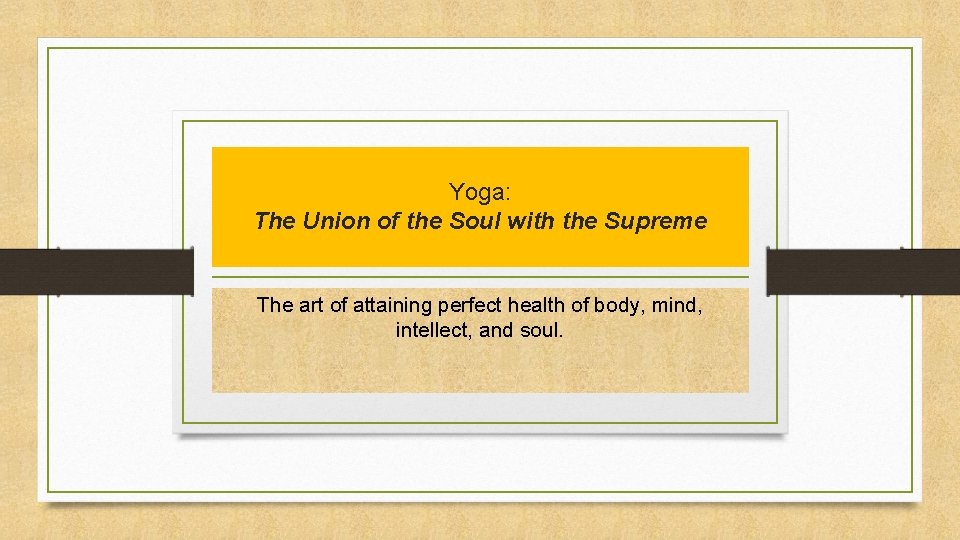 Yoga: The Union of the Soul with the Supreme The art of attaining perfect