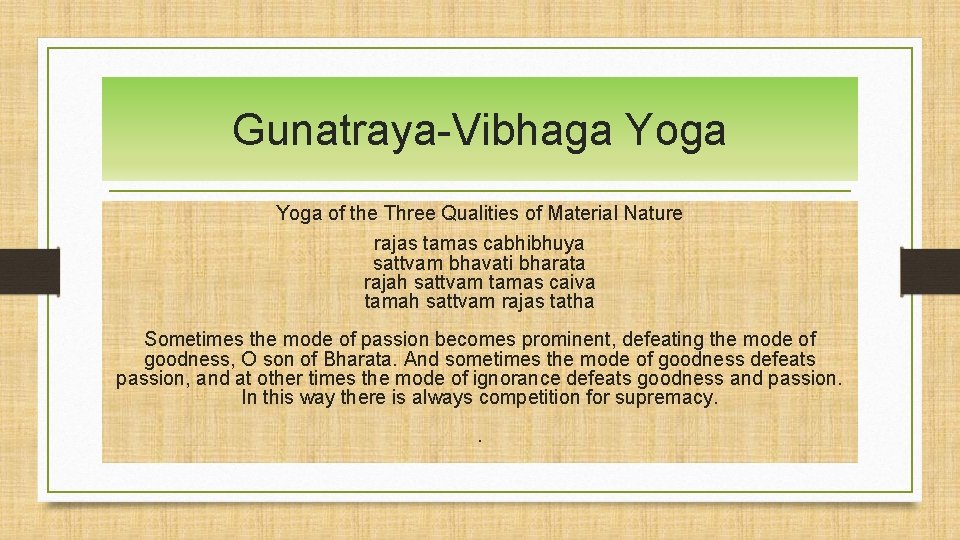 Gunatraya-Vibhaga Yoga of the Three Qualities of Material Nature rajas tamas cabhibhuya sattvam bhavati