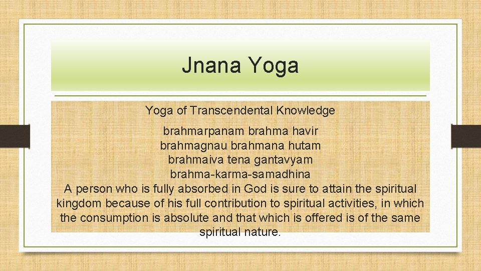 Jnana Yoga of Transcendental Knowledge brahmarpanam brahma havir brahmagnau brahmana hutam brahmaiva tena gantavyam