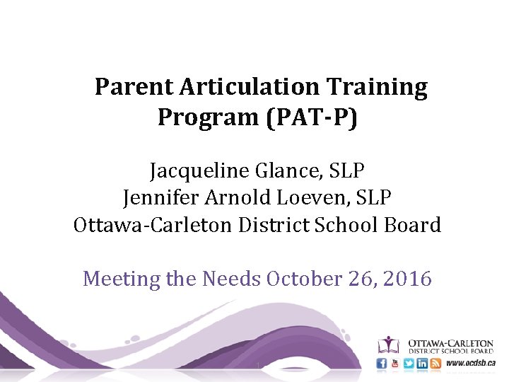 Parent Articulation Training Program (PAT-P) Jacqueline Glance, SLP Jennifer Arnold Loeven, SLP Ottawa-Carleton District