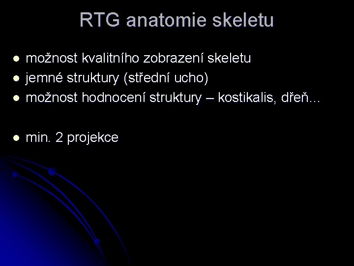 RTG anatomie skeletu l možnost kvalitního zobrazení skeletu jemné struktury (střední ucho) možnost hodnocení